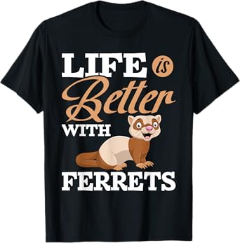 Life Is Better With Ferrets - Ferret Animal Lover T-Shirt