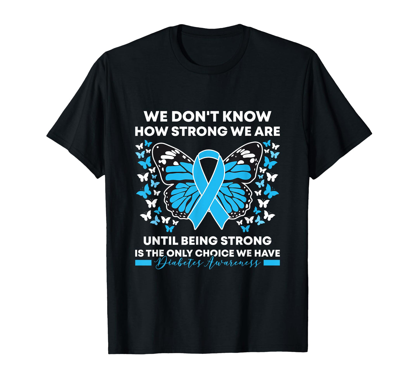 Diabetes Awareness Month We Don't Know How Strong We Are T-Shirt