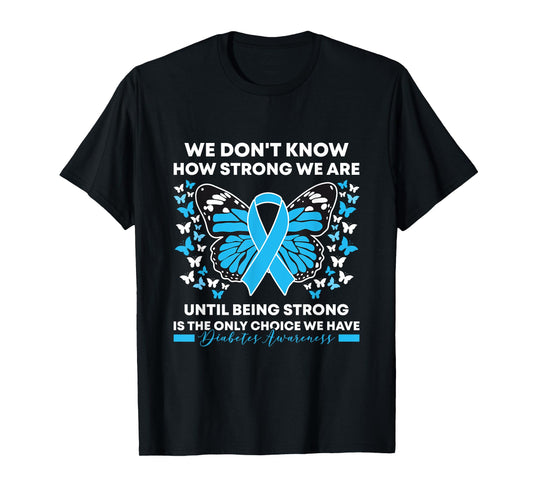 Diabetes Awareness Month We Don't Know How Strong We Are T-Shirt