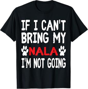 If I Can't Bring My Dog NALA I'm Not Going Cute Dog Paw T-Shirt
