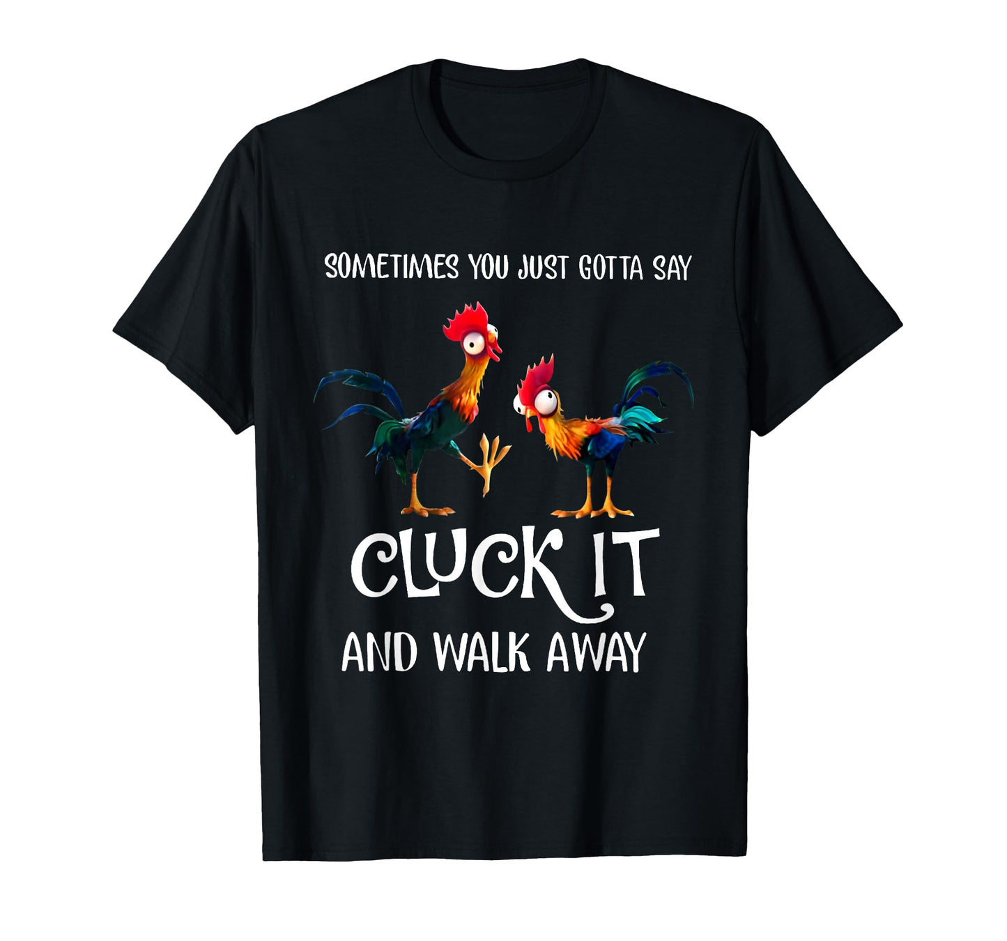 Sometimes You Just Gotta Say Cluck It and Walk Away T-Shirt