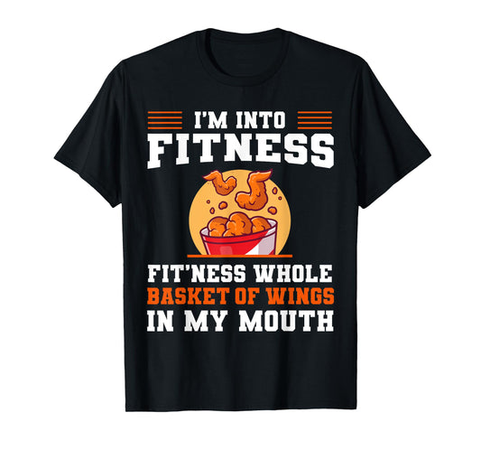 I'm Into Fitness Fit'ness Whole Basket of Wings in My Mouth T-Shirt