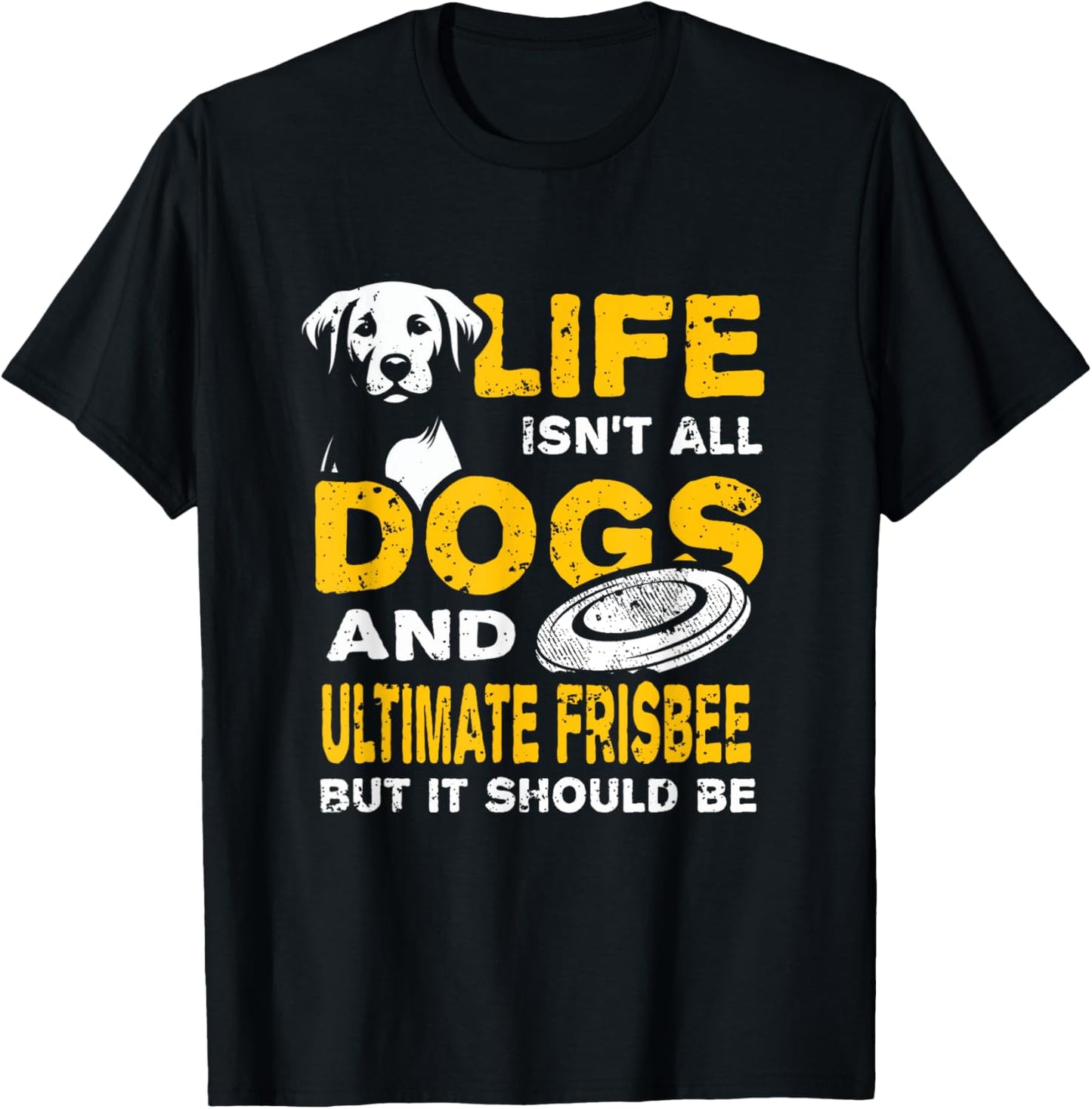 Funny Life Isn't All Dogs And Ultimate Frisbee T-Shirt