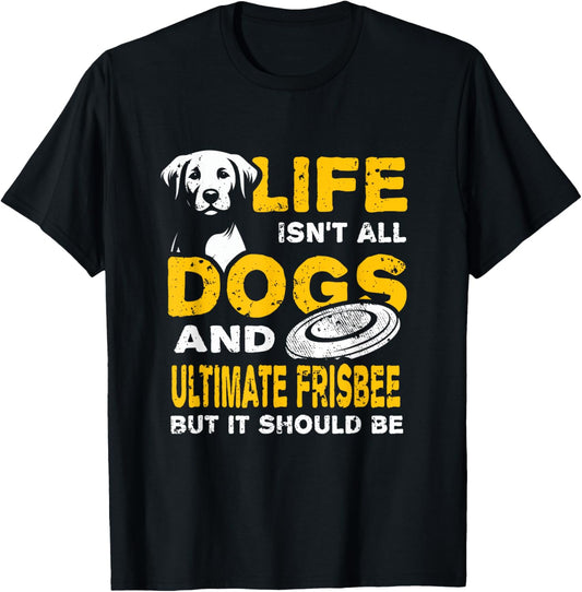 Funny Life Isn't All Dogs And Ultimate Frisbee T-Shirt