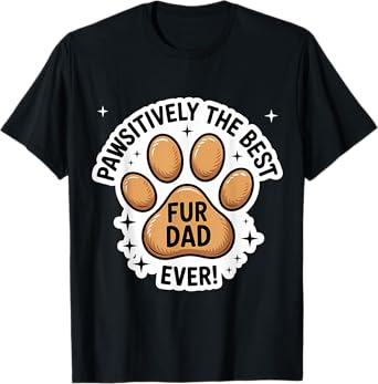 Pawsitively The Best Fur Dad Ever Father's Day Dog Cat Owner T-Shirt