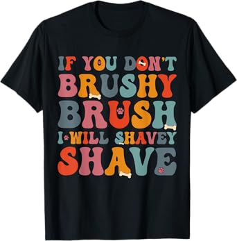 If You Don't Brushy Brush I Will Shavey Shave - Dog Groomer T-Shirt for Men Women