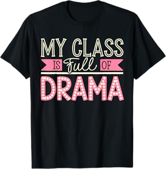 Theatre School Drama Class Musical Theater Drama Teacher T-Shirt