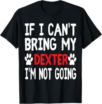 If I Can't Bring My Dog DEXTER I'm Not Going Cute Paw Shirt