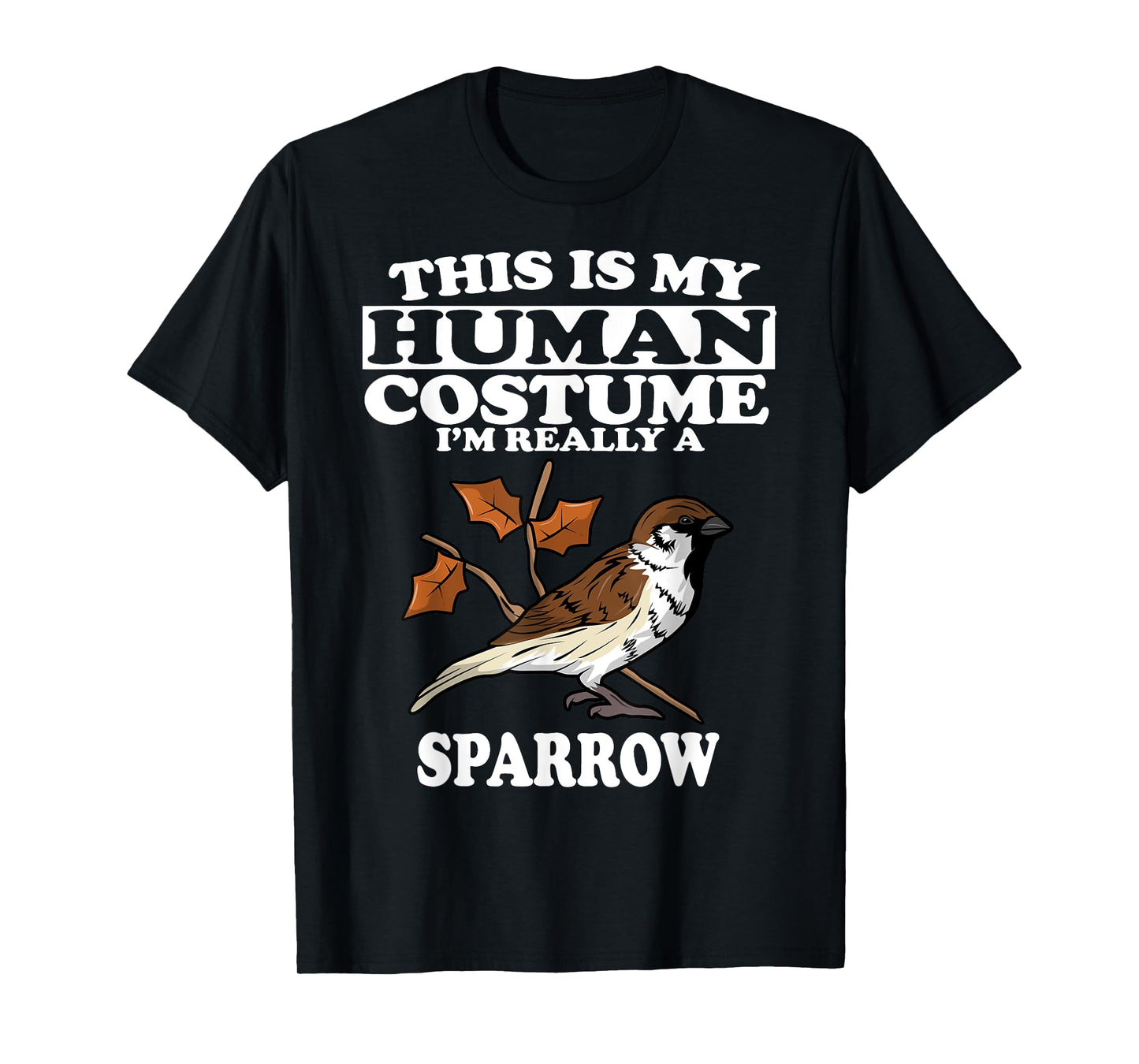 This Is My Human Costume I'm Really a Sparrow Bird Gift T-Shirt