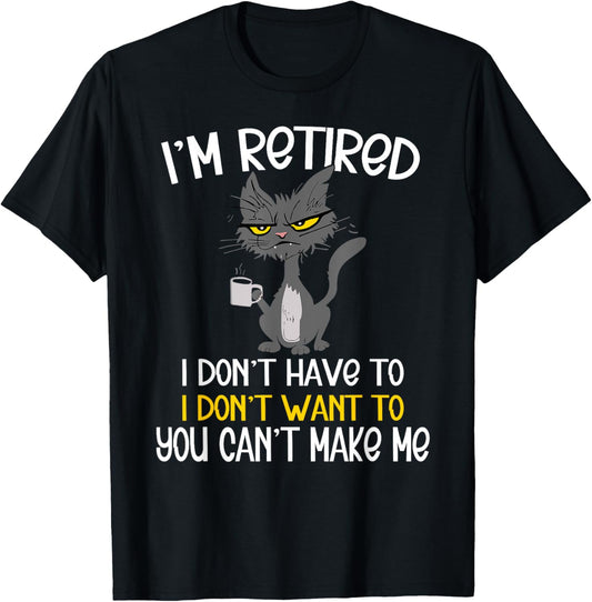 I'm Retired I Don't Have To I Don't Want To Cat T-Shirt