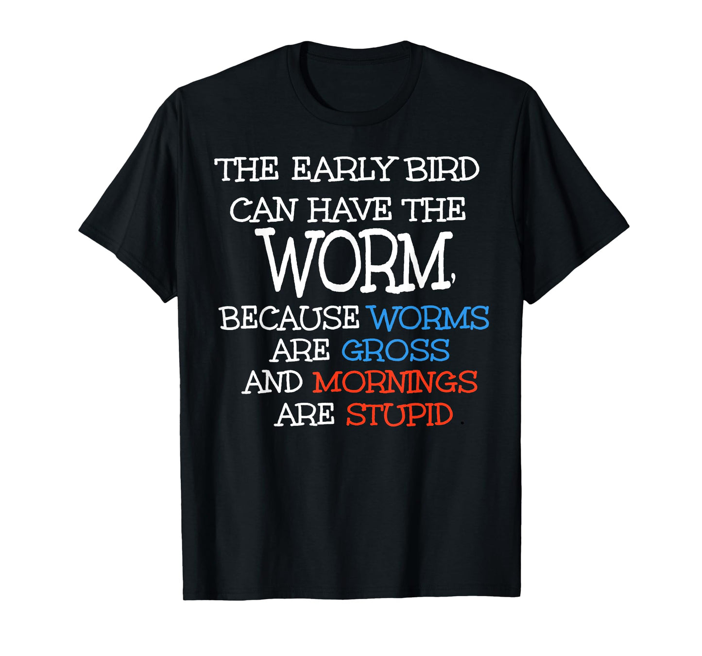 The Early Bird Can Have The Worm Because Worms Are Gross T-Shirt