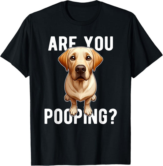 Are You Pooping Dog Labrador Retriever Funny T-Shirt