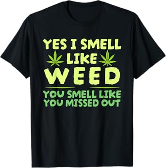 Yes I Smell Like Weed You Smell Like You Missed Out T-Shirt