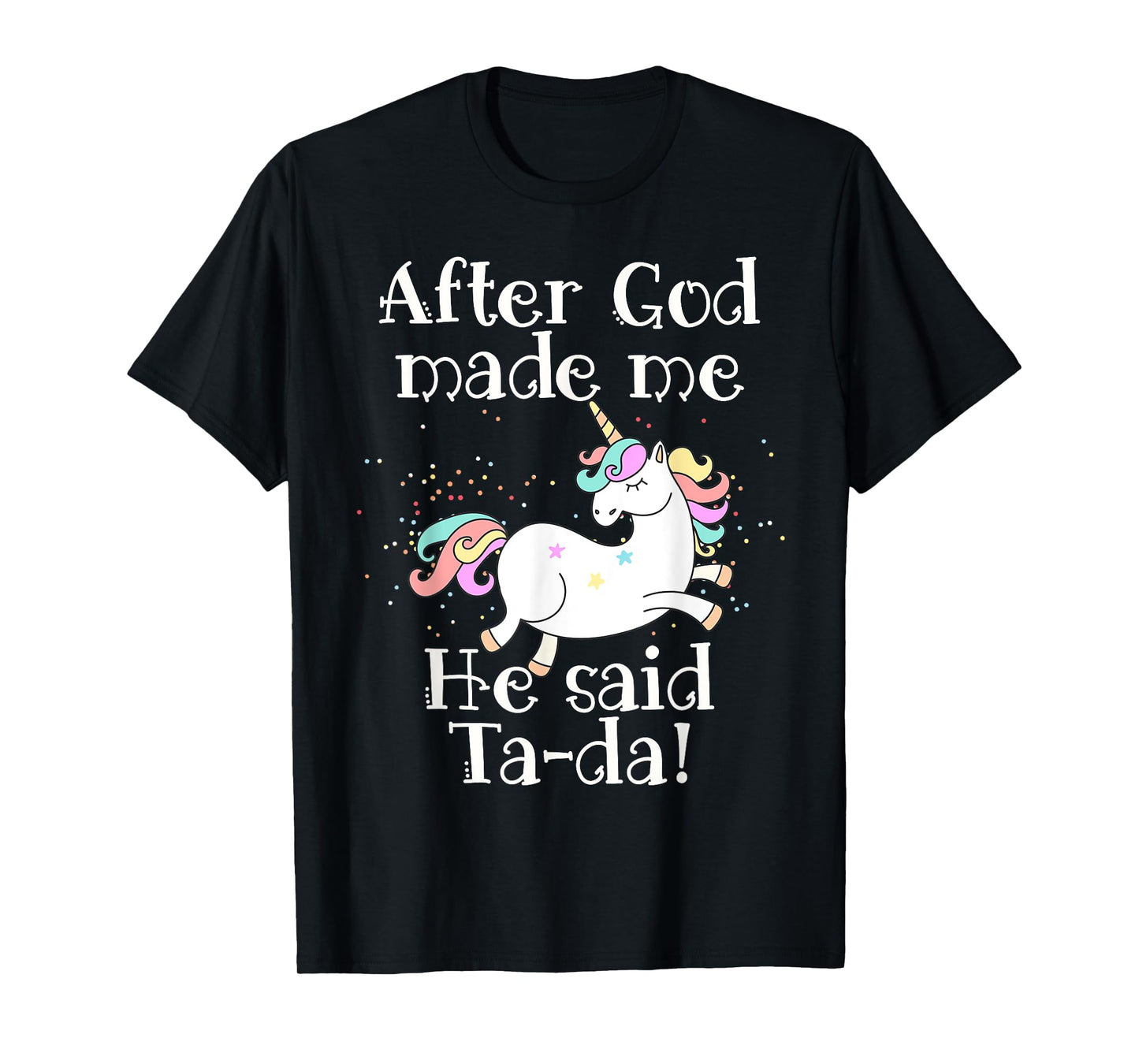 After God made me He said Tada unicorn T-Shirt