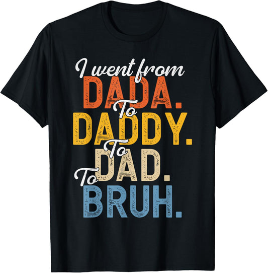 I Went From Dada To Daddy To Dad To Bruh Funny Father’s Day T-Shirt