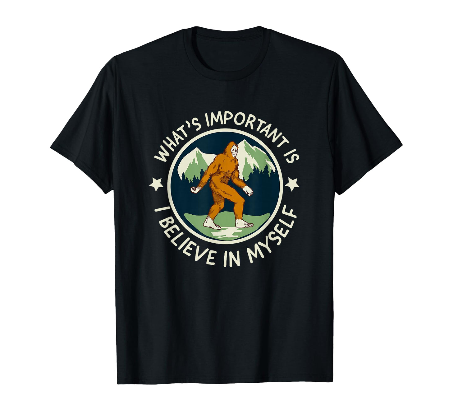 What's Important Is I Believe in Myself - funny Sasquatch T-Shirt