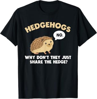 Hedgehogs Why Don't They Just Share The Hedge Funny T-Shirt