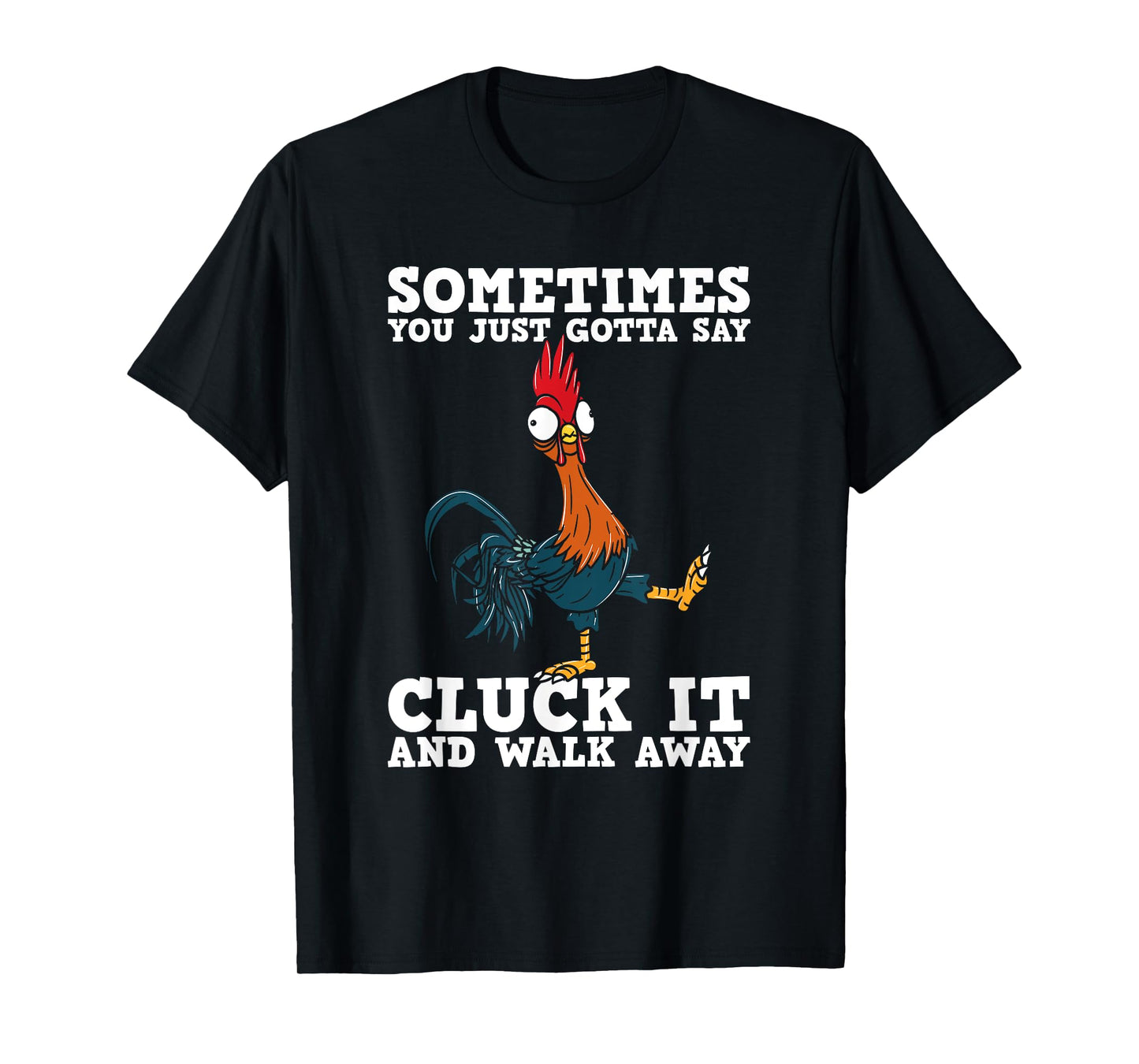 Sometimes You Just Gotta Say Cluck It And Walk Away - Humor T-Shirt