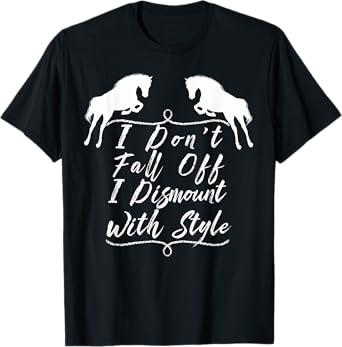 I Don't Fall Off I Dismount With Style Horse Lover T- Shirt T-Shirt
