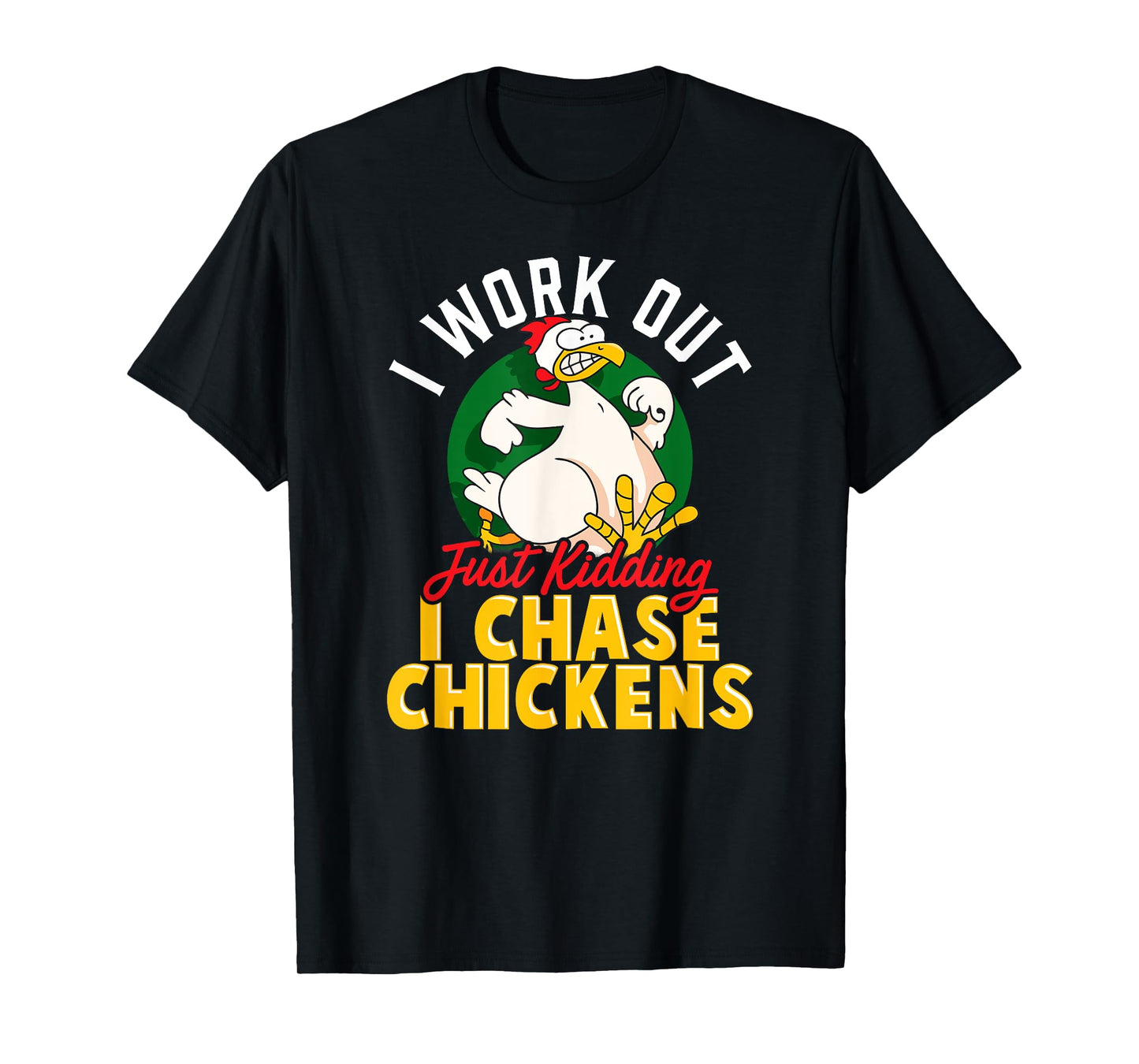 I WORK OUT - JUST KIDDING I CHASE CHICKENS | Funny Chicken T-Shirt