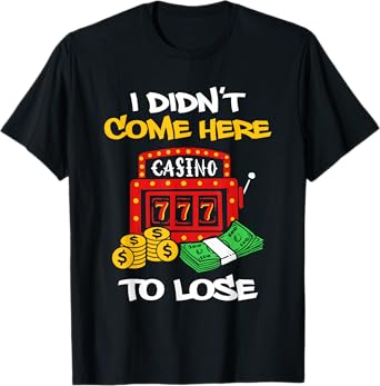 I Didn't Come Here To Lose Gambling Slot Machine T-Shirt
