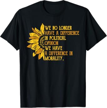 We No Longer Have A Difference In Political Opinion T-Shirt