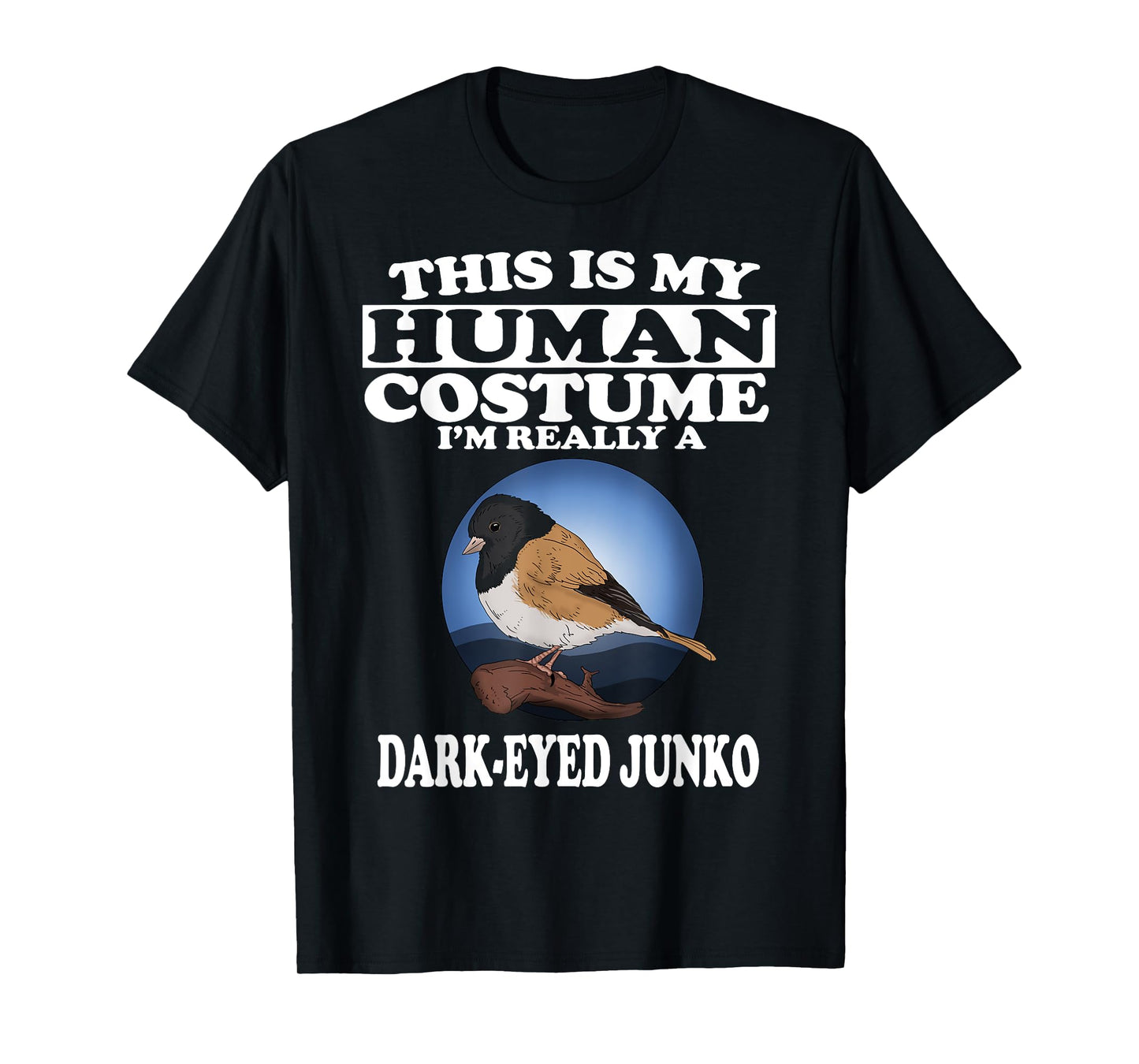 This Is My Human Costume I'm Really A Dark Eyed Junco Bird T-Shirt
