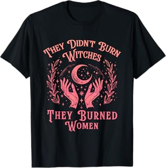 They Didn't Burn Witches Women Feminism Feminist Witch T-Shirt
