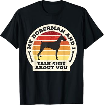 My Doberman And I Talk Shit About You Funny Dog Women Men T-Shirt