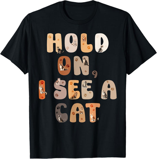 Cat Shirt Funny Cat Shirts For Women Men Hold On I See A Cat T-Shirt