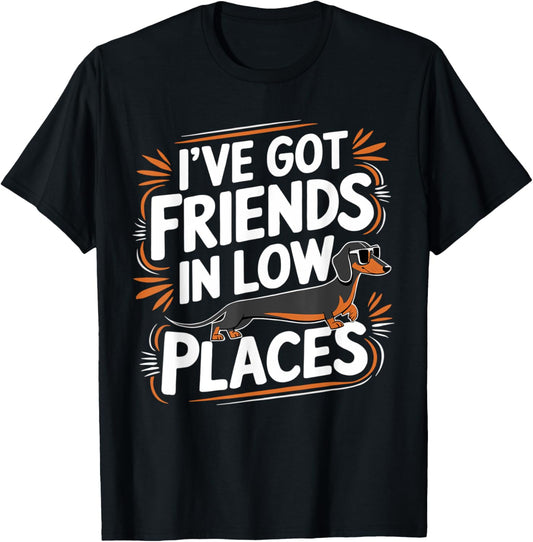 I've Got Friends In Low Places Funny Wiener Dachshund Dog T-Shirt