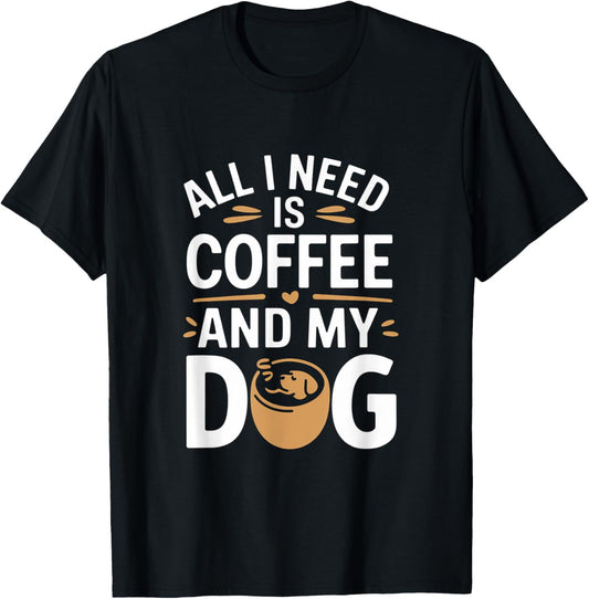 All I Need Is Coffee and My Dog T-shirt for Men Women