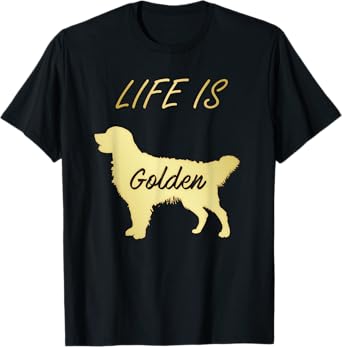 Golden Retriever Life is Golden T-Shirt