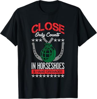 Close Only Counts In Horseshoes and Hand Grenades T-Shirt