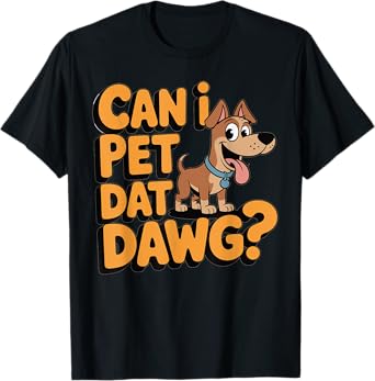 Can I Pet That Dog Can I Pet Dat Dawg Funny T-Shirt