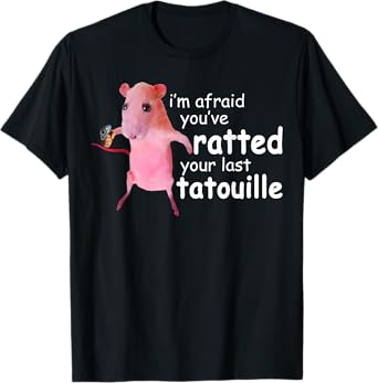 Funny Pink Rat, I'm Afraid You've Ratted Your Last Tatouille T-Shirt