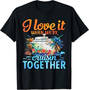I Love It When We're Cruising Together Couple Cruise T-Shirt