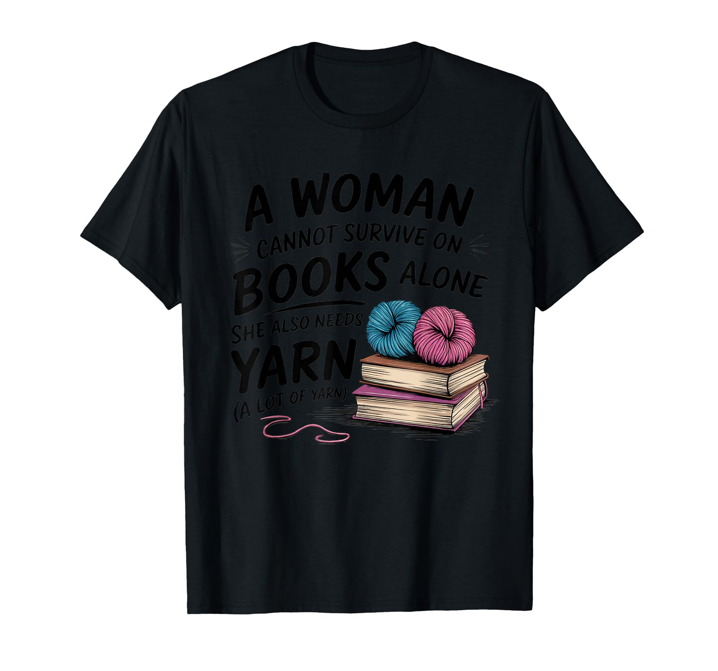 A Woman Cannot Survive On Books Alone She Also Needs Yarn T-Shirt