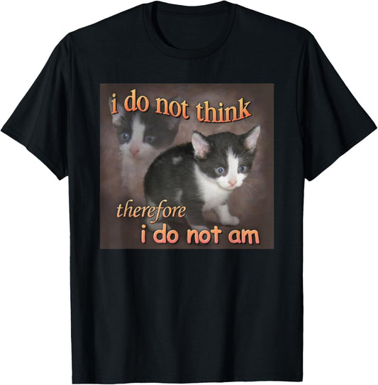 I Do Not Think Therefore I Do Not Am cat meme T-Shirt