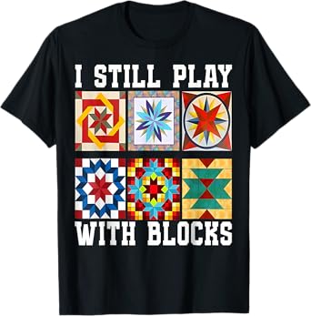 Funny Quilting I Still Play With Blocks Quilt for Women Cute T-Shirt