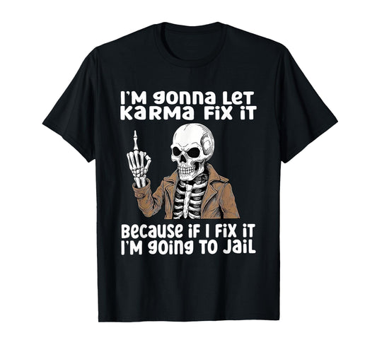 I'm Gonna Let Karma Fix It Because If I Fix It I'm Going to T-Shirt