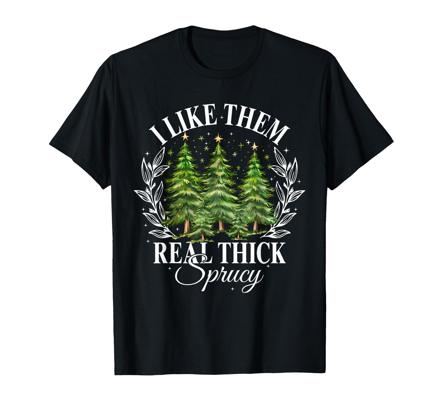 Xmas Tree I Like Them Real Thick And Sprucey Xmas Unisex Adult Christmas Humor Enthusiasts T-Shirt