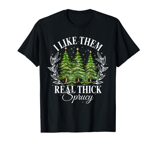 Xmas Tree I Like Them Real Thick And Sprucey Xmas Unisex Adult Christmas Humor Enthusiasts T-Shirt