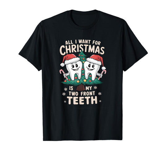 All I Want for Christmas Is My Two Front Teeth Dentist Xmas T-Shirt