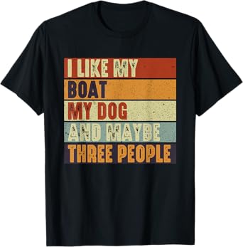 Funny Boaters Yacht I Like My Boat My Dog and Maybe 3 People Men Women T-Shirt
