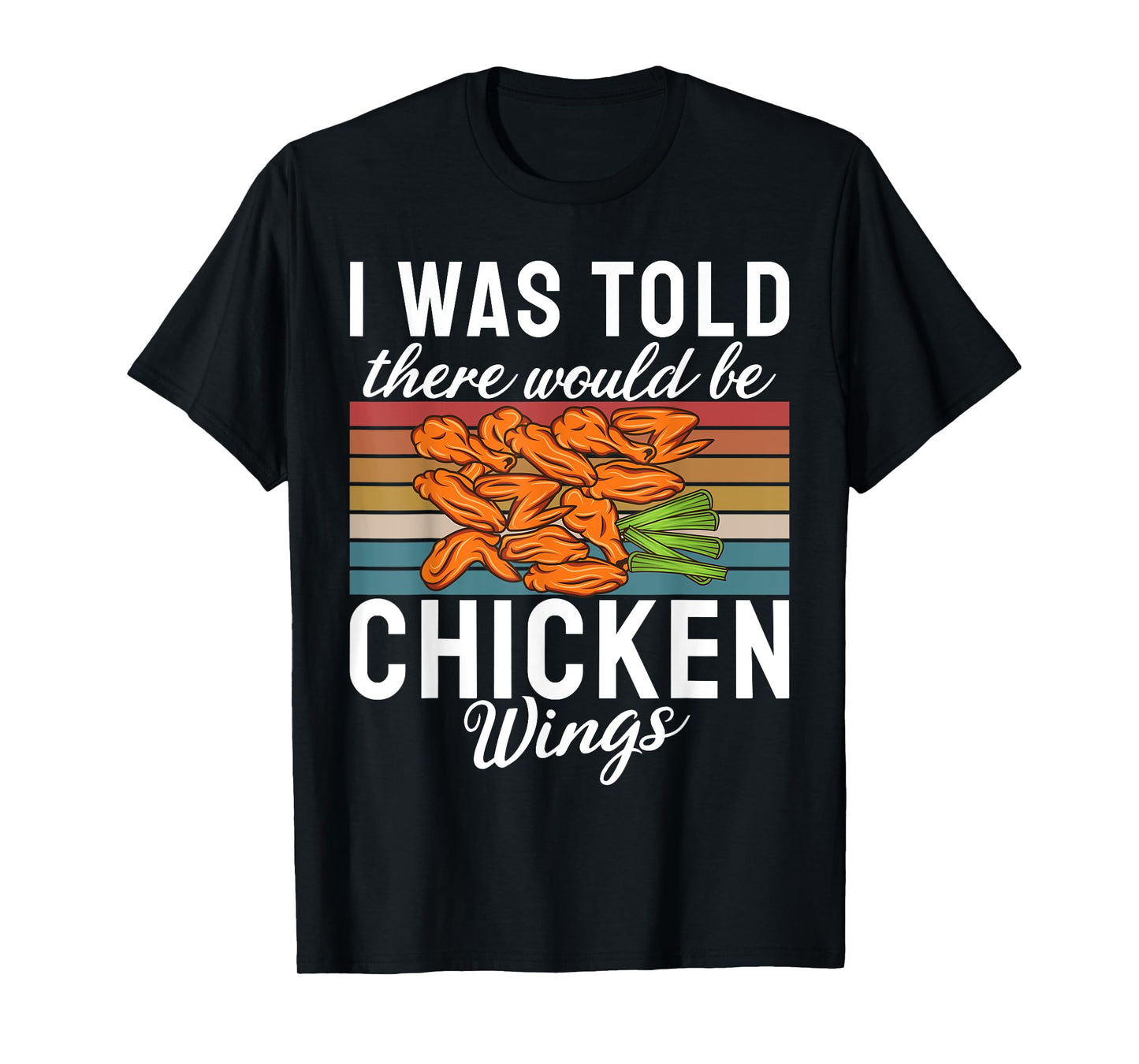 I was told there would be Chicken Wings funny Chicken Wing T-Shirt