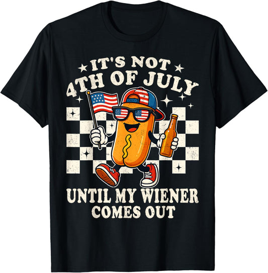 It's Not 4th Of July Until My Wiener Comes Out Funny Hotdog T-Shirt