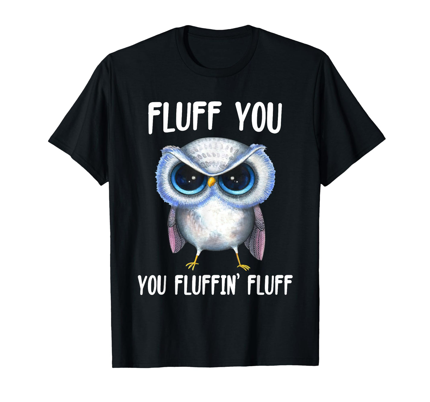 Fluff You You Fluffin Fluff Funny Owl Lovers T-Shirt