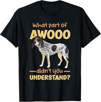 Bluetick Coonhound, What Part Of AWOOO Didn't You Understand T-Shirt