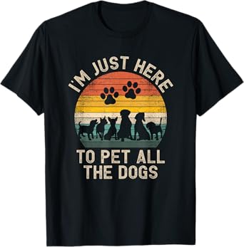 I'm Just Here to Pet All the Dogs Pet Dog Lover T-Shirt for Men Women Girls Kids